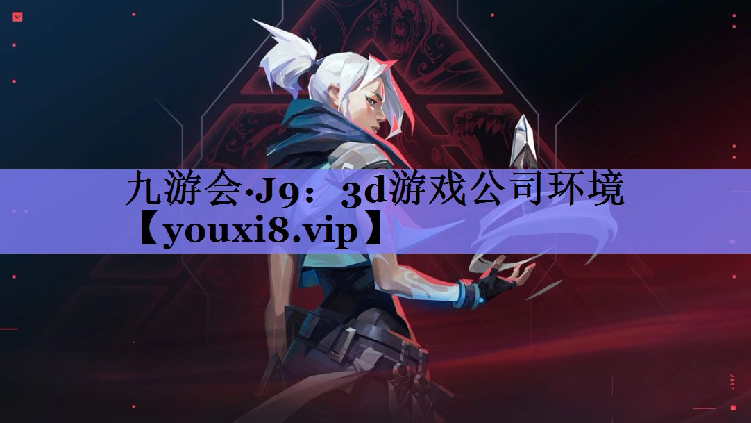 九游会·J9：3d游戏公司环境