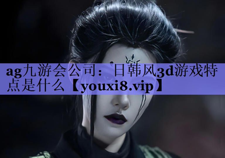 日韩风3d游戏特点是什么 日韩风3d游戏特点是什么