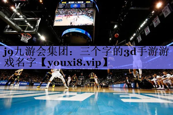 三个字的3d手游游戏名字 三个字的3d手游游戏名字