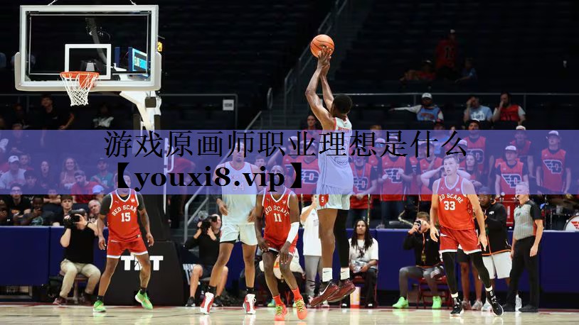 游戏原画师职业理想是什么 游戏原画师职业理想是什么