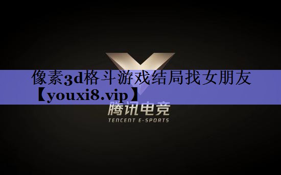 像素3d格斗游戏结局找女朋友